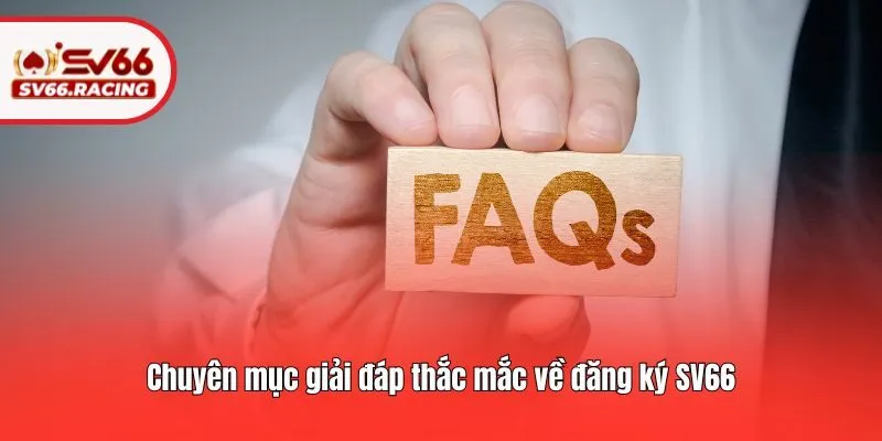 Chuyên mục giải đáp thắc mắc về đăng ký SV66
