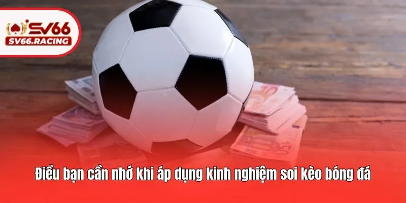 Điều bạn cần nhớ khi áp dụng kinh nghiệm soi kèo bóng đá​