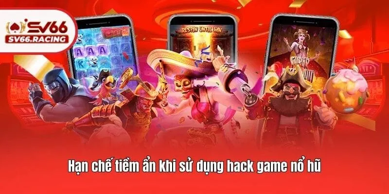 Hạn chế tiềm ẩn khi sử dụng hack game nổ hũ