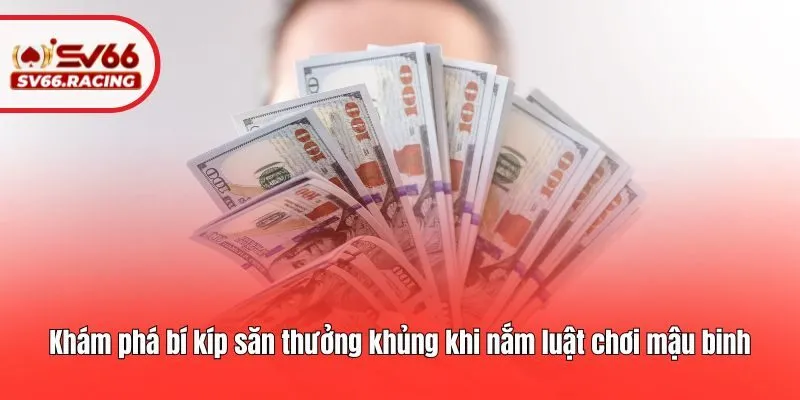 Khám phá bí kíp săn thưởng khủng khi nắm luật chơi mậu binh