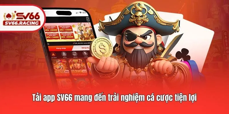 Tải app SV66 mang đến trải nghiệm cá cược tiện lợi