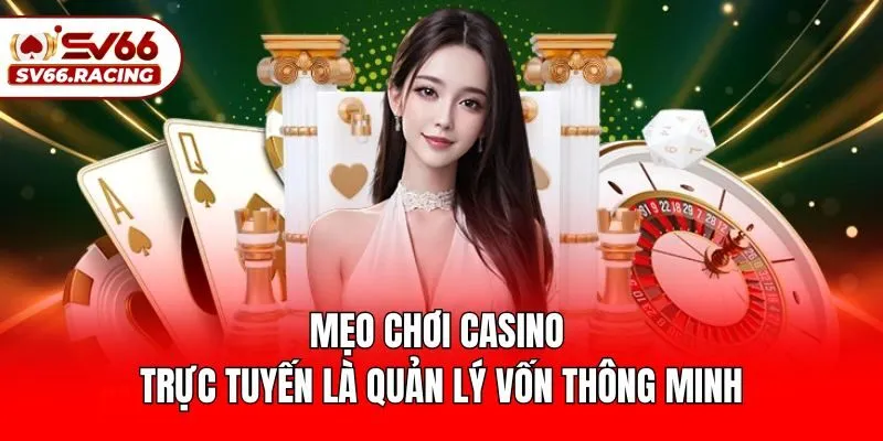 Mẹo chơi casino trực tuyến là quản lý vốn thông minh